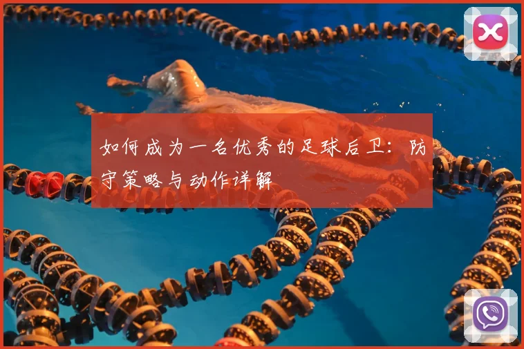 如何成为一名优秀的足球后卫：防守策略与动作详解