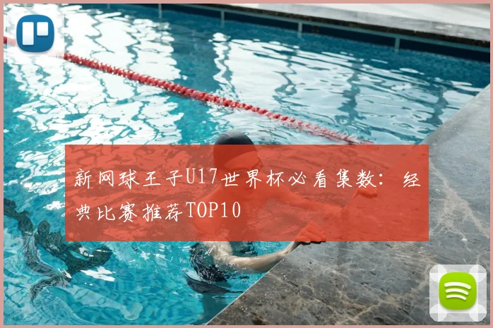 新网球王子U17世界杯必看集数：经典比赛推荐TOP10